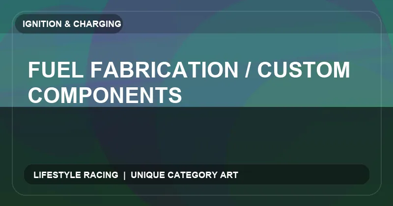 Fuel Fabrication / Custom Components